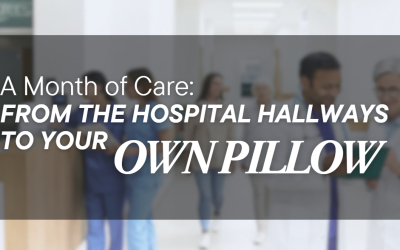 A Month of Care: From the Hospital Hallways to Your Own Pillow